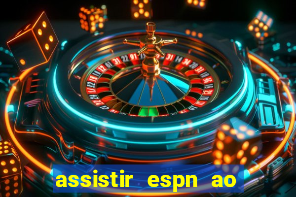 assistir espn ao vivo multicanais